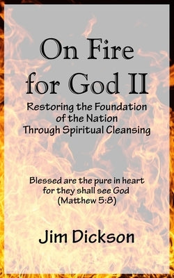 On Fire for God II: Restoring the Foundation of the Nation Through Spiritual Cleansing by Dickson, Jim