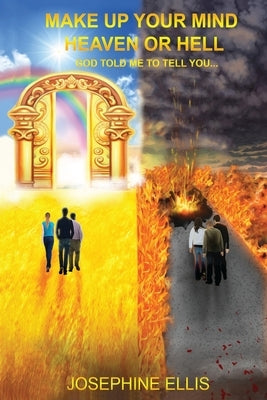 Make Up Your Mind Heaven or Hell: God Told Me to Tell You ... by Ellis, Josephine