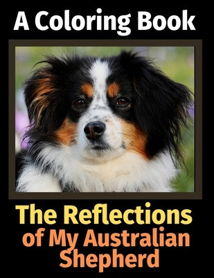 The Reflections of My Australian Shepherd: A Coloring Book by Activity Books, Brightview