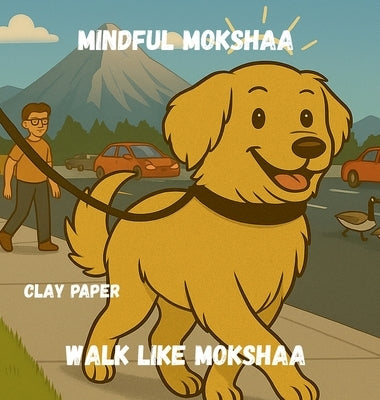 Walk like Mokshaa: A Gentle Picture Book on Mindfulness, Calm, and Following a Furry Friend by Paper, Clay
