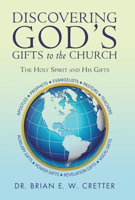 Discovering God's Gifts to the Church: The Holy Spirit and His Gifts by Dr Brian E. W. Cretter