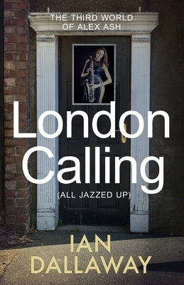 London Calling (All Jazzed Up): The third world of Alex Ash by Dallaway, Ian