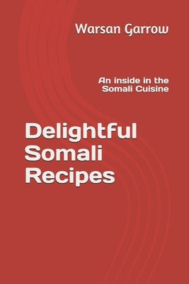 Delightful Somali Recipes: An inside in the Somali Cuisine by Garrow, Warsan