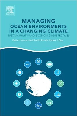 Managing Ocean Environments in a Changing Climate: Sustainability and Economic Perspectives by Noone, Kevin J.