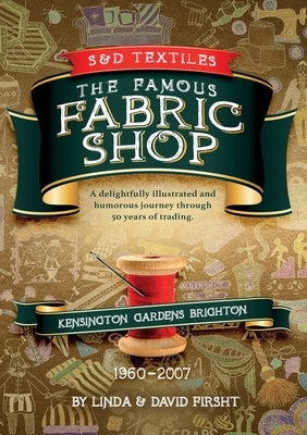 S & D Textiles: A delightfully illustrated and humorous journey through 50 years of trading. by Firsht, Linda