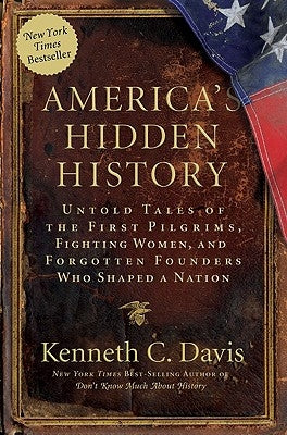 America's Hidden History: Untold Tales of the First Pilgrims, Fighting Women, and Forgotten Founders Who Shaped a Nation by Davis, Kenneth C.