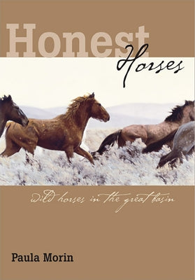 Honest Horses: Wild Horses in the Great Basin by Morin, Paula