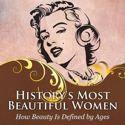 History's Most Beautiful Women: How Beauty Is Defined by Ages by Baby Professor