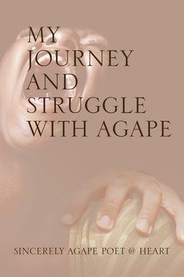 My Journey and Struggle with Agape by Sincerely Agape Poet @ Heart