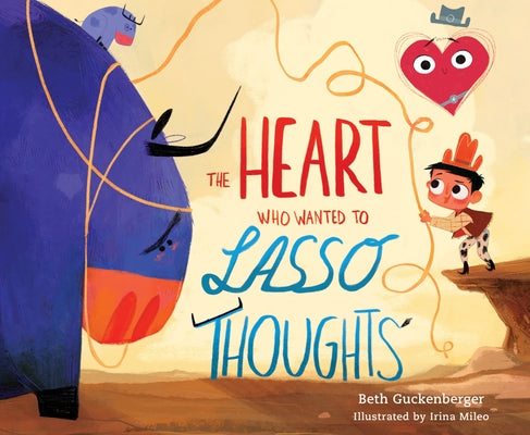 The Heart Who Wanted to Lasso Thoughts (a Story about Turning Bad Thoughts to Good with Prayers of Gratitude) by Guckenberger, Beth