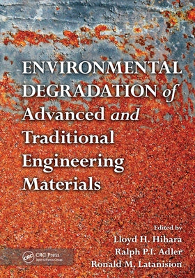 Environmental Degradation of Advanced and Traditional Engineering Materials by Hihara, Lloyd H.