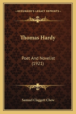 Thomas Hardy: Poet And Novelist (1921) by Chew, Samuel Claggett