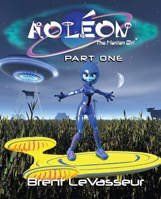 Aoleon The Martian Girl: Science Fiction Saga - Part 1 First Contact by Levasseur, Brent
