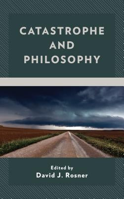 Catastrophe and Philosophy by Rosner, David J.