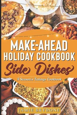 Make-Ahead Holiday Cookbook: Side Dishes by Brydone, Jamie