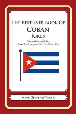 The Best Ever Book of Cuban Jokes: Lots and Lots of Jokes Specially Repurposed for You-Know-Who by Young, Mark Geoffrey