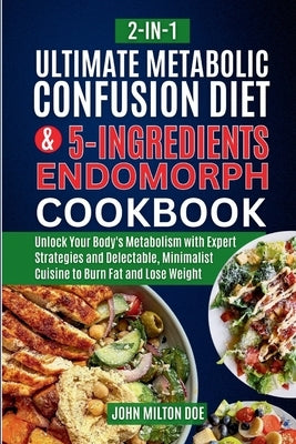 Metabolic Confusion Diet for Endomorph Women and Easy 5 Ingredients Cookbook [ 2-In-1 ]: Unlock Your Body's Metabolism with Expert Strategies and Dele by Milton Doe, John