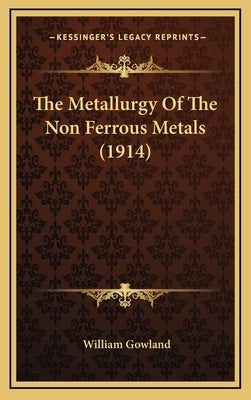 The Metallurgy of the Non Ferrous Metals (1914) by Gowland, William