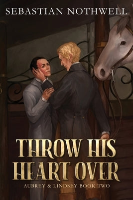 Throw His Heart Over by Nothwell, Sebastian