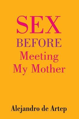 Sex Before Meeting My Mother by De Artep, Alejandro
