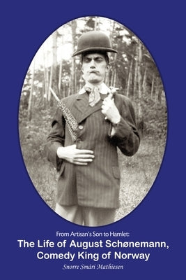 From Artisan's Son to Hamlet: The Life of August Schønemann, Comedy King of Norway by Mathiesen, Snorre Smári