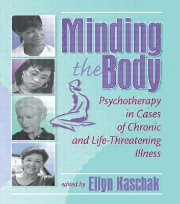 Minding the Body: Psychotherapy in Cases of Chronic and Life-Threatening Illness by Kaschak, Ellyn