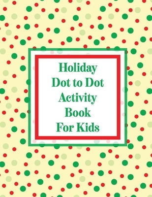 Holiday Dot to Dot Activity Book For Kids: Activity Book For Kids Ages 4-10 Holiday Themed Gifts by Michaels, Aimee