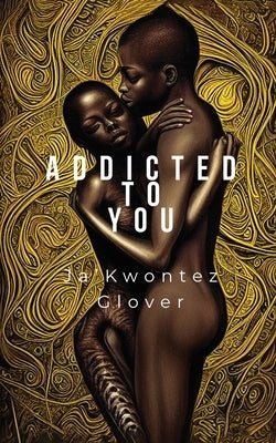 Addicted to You by Glover, Ja'kwontez