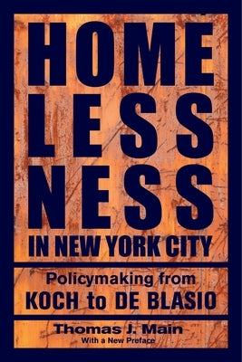 Homelessness in New York City: Policymaking from Koch to de Blasio by Main, Thomas J.
