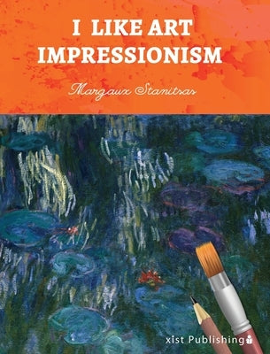 I Like Art: Impressionism by Stanitsas, Margaux