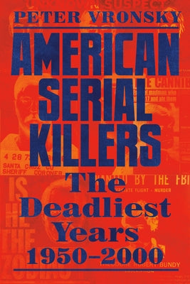 American Serial Killers: The Deadliest Years 1950-2000 by Vronsky, Peter