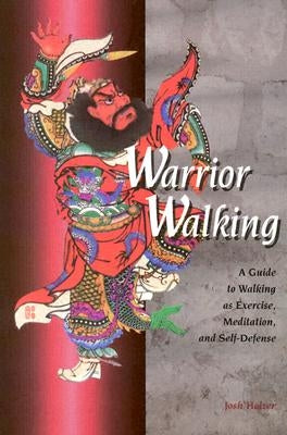 Warrior Walking: A Guide to Walking as Exercise, Meditation, and Self-Defense by Holzer, Josh