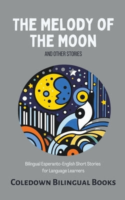The Melody of the Moon and Other Stories: Bilingual Esperanto-English Short Stories for Language Learners by Books, Coledown Bilingual