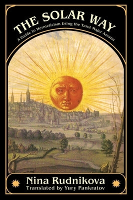 The Solar Way: A Guide to Hermeticism Using the Tarot Major Arcana by Rudnikova, Nina