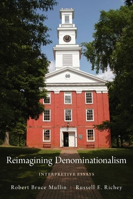 Reimagining Denominationalism: Interpretive Essays by Mullin, Robert Bruce