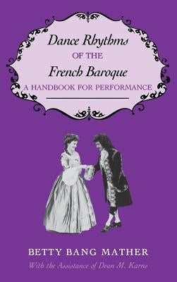 Dance Rhythms of the French Baroque: A Handbook for Performance by Mather, Betty Bang