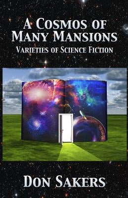 A Cosmos of Many Mansions: Varieties of Science Fiction by Sakers, Don