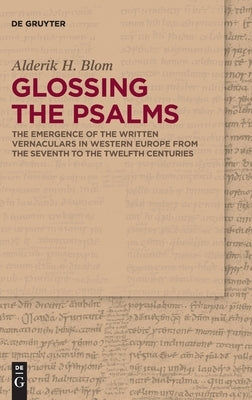 Glossing the Psalms: The Emergence of the Written Vernaculars in Western Europe from the Seventh to the Twelfth Centuries by Blom, Alderik H.