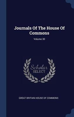 Journals Of The House Of Commons; Volume 30 by Great Britain House of Commons