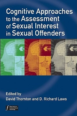 Cognitive Approaches to the Assessment of Sexual Interest in Sexual Offenders by Thornton, David