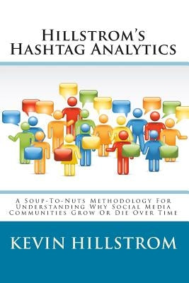 Hillstrom's Hashtag Analytics: A Soup-To-Nuts Methodology For Understanding Why Social Media Communities Grow Or Die Over Time by Hillstrom, Kevin