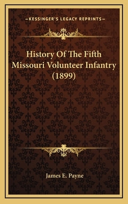 History Of The Fifth Missouri Volunteer Infantry (1899) by Payne, James E.