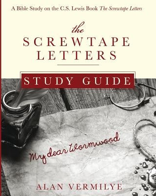 The Screwtape Letters Study Guide: A Bible Study on the C.S. Lewis Book The Screwtape Letters by Vermilye, Alan