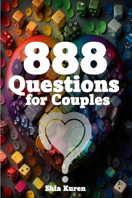 888 Questions for Couples: Questions of the heart for the heart. by Kuren, Shia