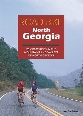 Road Bike North Georgia: 25 Great Rides in the Mountains and Valleys of North Georgia by Parham, Jim