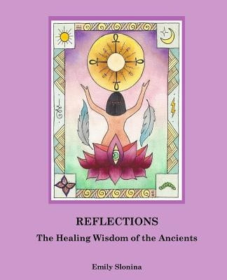 Reflections: : The Healing Wisdom of the Ancients by Slonina, Emily