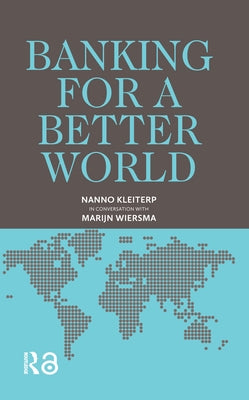 Banking for a Better World: Nanno Kleiterp in Conversation with Marijn Wiersma by Kleiterp, Nanno