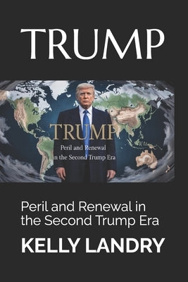 Trump: Peril and Renewal in the Second Trump Era by Landry, Kelly