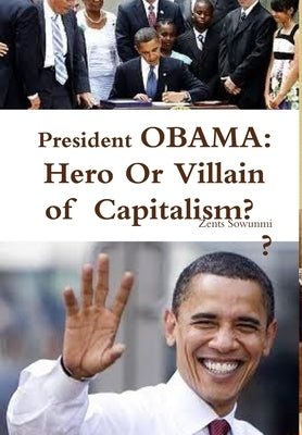 President OBAMA: Hero or Villain of Capitalism? by Sowunmi, Zents
