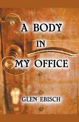 A Body in My Office by Ebisch, Glen